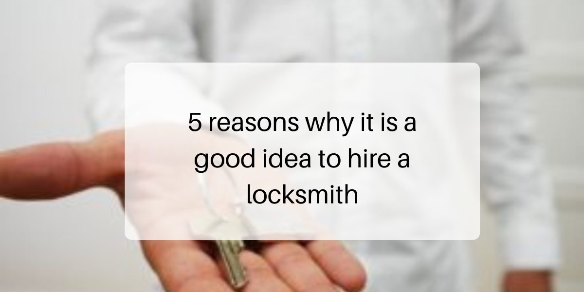 5 reasons why it is a good idea to hire a locksmith