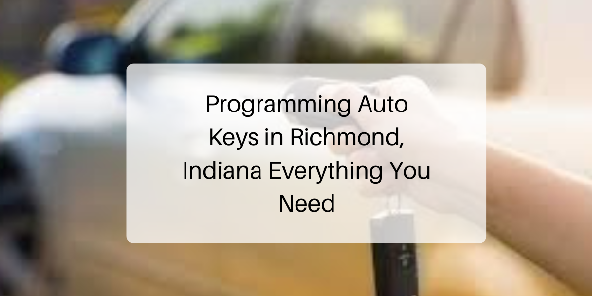 Programming Auto Keys in Richmond, Indiana Everything You Need