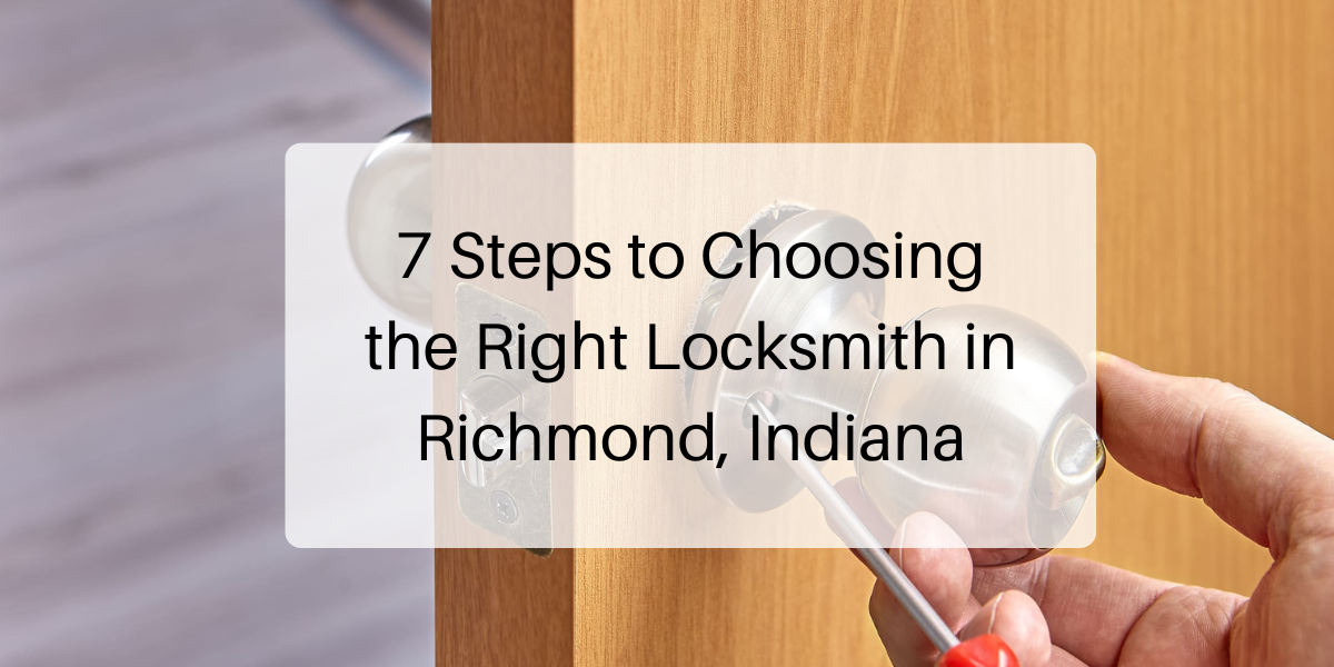 7 Steps to Choosing the Right Locksmith in Richmond, Indiana