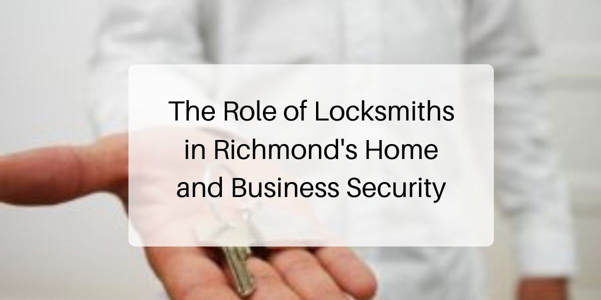 The Role of Locksmiths in Richmond's Home and Business Security