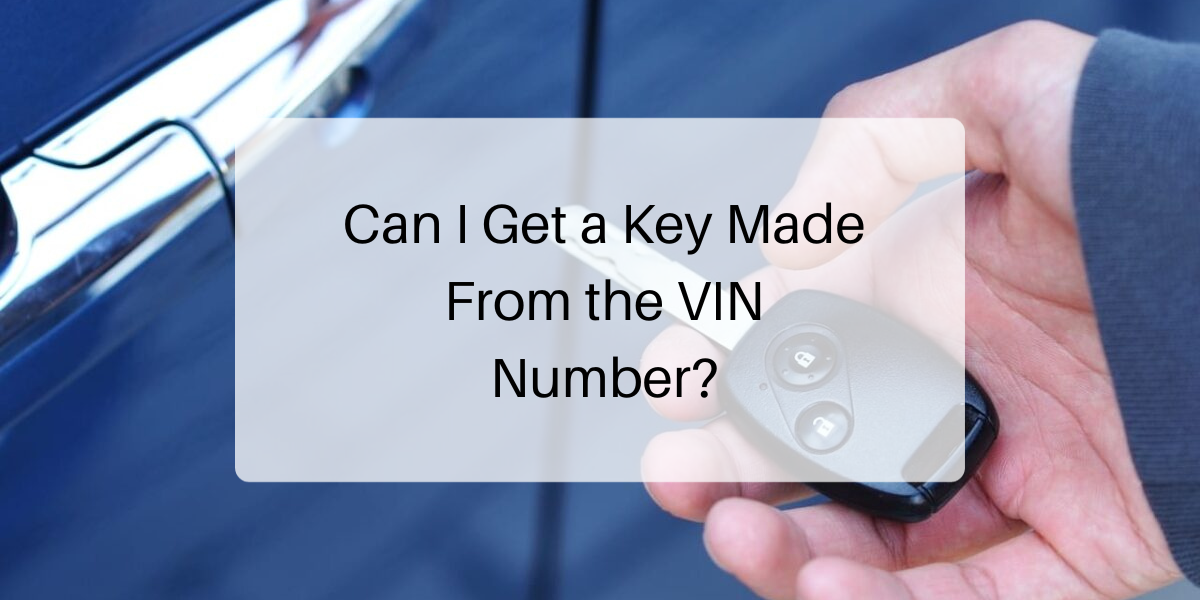 Can I Get a Key Made From the VIN Number